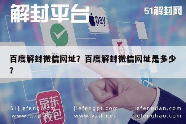 微信辅助-百度解封微信网址？百度解封微信网址是多少？(1)