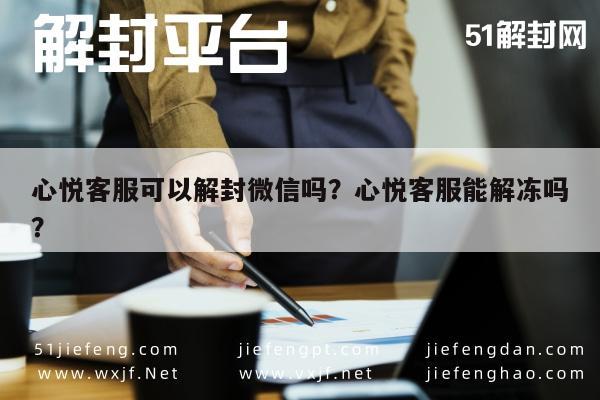 微信解封-心悦客服可以解封微信吗？心悦客服能解冻吗？(1)