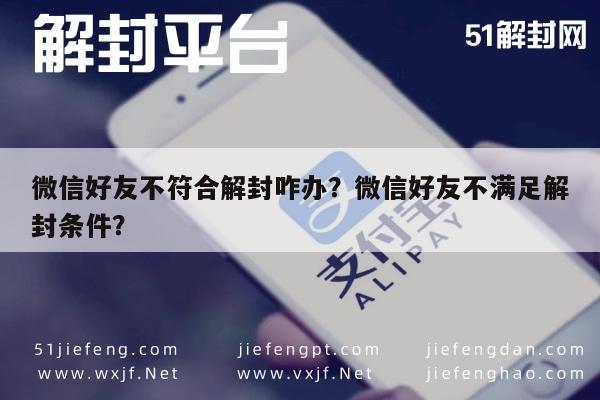 微信注册-微信好友不符合解封咋办？微信好友不满足解封条件？(1)