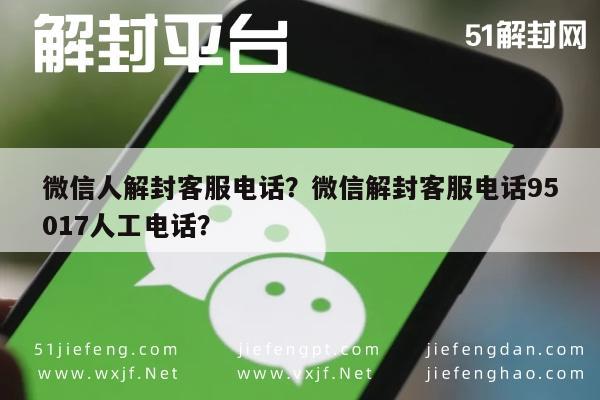 微信解封-微信人解封客服电话？微信解封客服电话95017人工电话？(1)