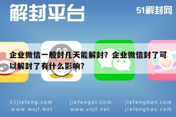 微信辅助-企业微信一般封几天能解封？企业微信封了可以解封了有什么影响？(1)