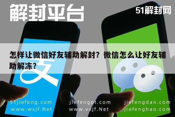 微信辅助-怎样让微信好友辅助解封？微信怎么让好友辅助解冻？(1)