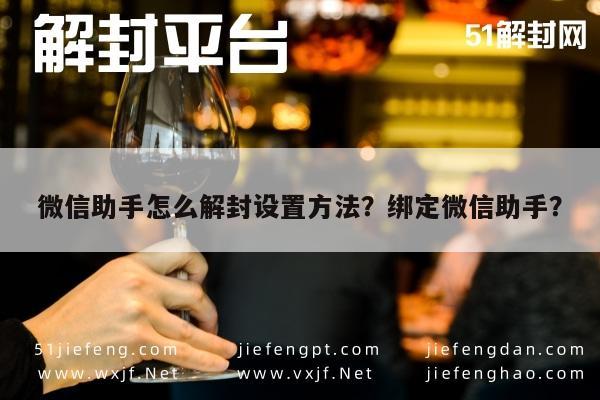 微信解封-微信助手怎么解封设置方法？绑定微信助手？(1)