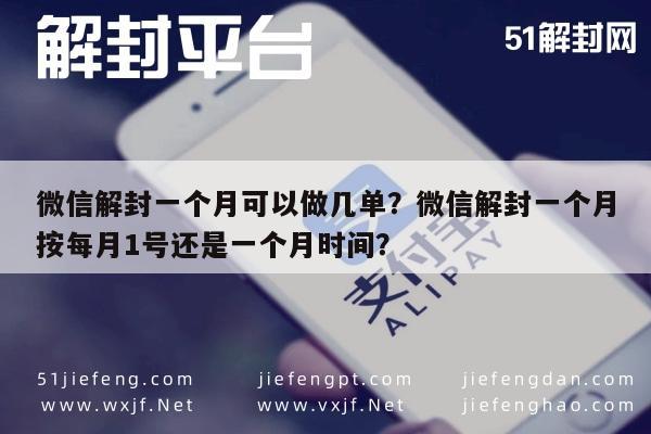 微信保号-微信解封一个月可以做几单？微信解封一个月按每月1号还是一个月时间？(1)