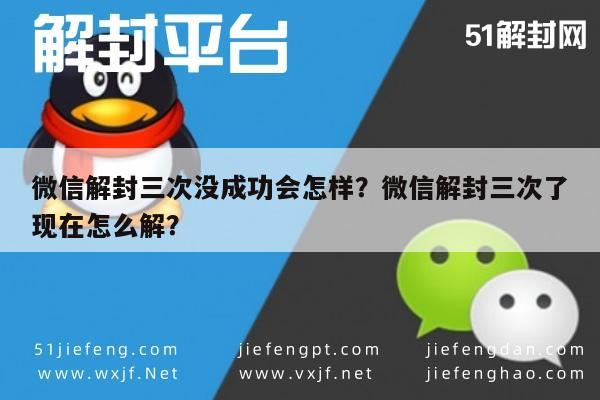 微信辅助-微信解封三次没成功会怎样？微信解封三次了现在怎么解？(1)