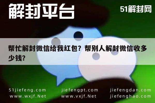 微信注册-帮忙解封微信给我红包？帮别人解封微信收多少钱？(1)