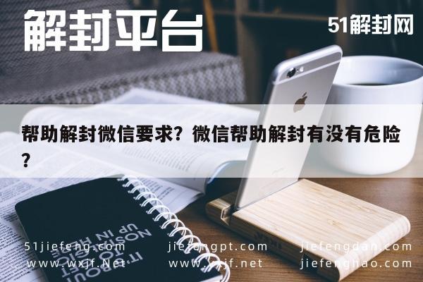 微信解封-帮助解封微信要求？微信帮助解封有没有危险？(1)