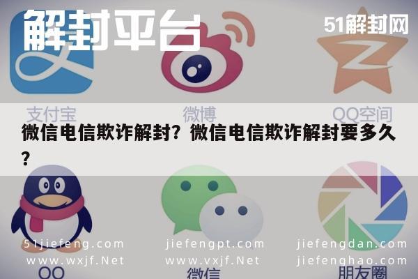 微信解封-微信电信欺诈解封？微信电信欺诈解封要多久？(1)