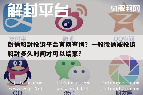 微信注册-微信解封投诉平台官网查询？一般微信被投诉解封多久时间才可以结束？(1)