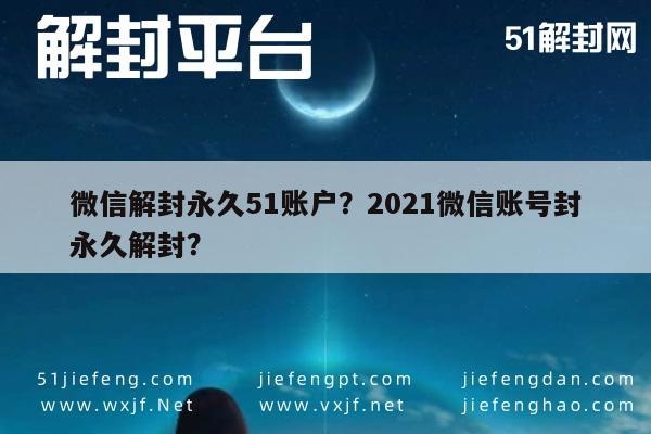 微信辅助-微信解封永久51账户？2021微信账号封永久解封？(1)