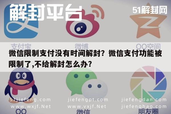 微信辅助-微信限制支付没有时间解封？微信支付功能被限制了,不给解封怎么办？(1)