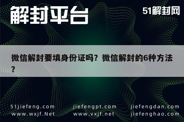 微信辅助-微信解封要填身份证吗？微信解封的6种方法？(1)