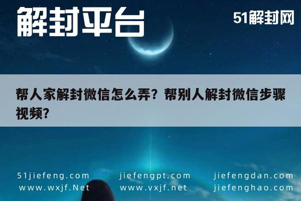 微信解封-帮人家解封微信怎么弄？帮别人解封微信步骤视频？(1)