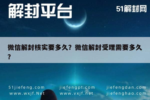 微信辅助-微信解封核实要多久？微信解封受理需要多久？(1)