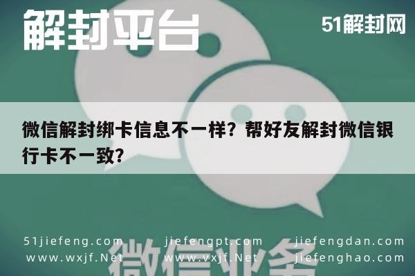 微信辅助-微信解封绑卡信息不一样？帮好友解封微信银行卡不一致？(1)