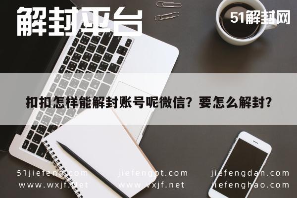 微信辅助-扣扣怎样能解封账号呢微信？要怎么解封？(1)