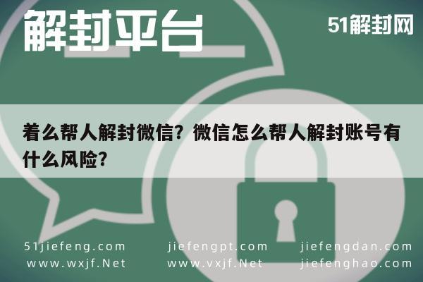 微信解封-着么帮人解封微信？微信怎么帮人解封账号有什么风险？(1)