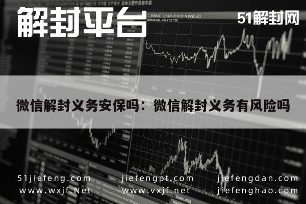 微信解封-微信账号解封风险解析：义务解封是否可靠？(1)