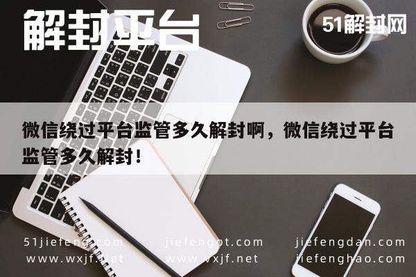 微信注册-微信解封时间揭秘，绕过监管的正确途径与等待周期(1)