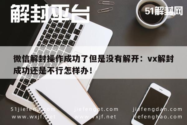 微信解封-微信账号解封后仍无法使用？试试这些解决方案！(1)