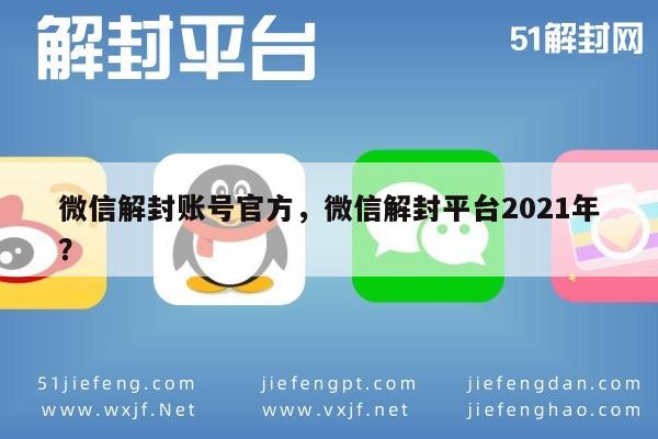 微信解封-2021年微信账号解封官方指南及平台推荐(1)