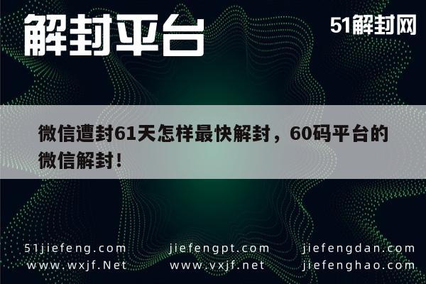 微信注册-微信账号封禁61天快速解封秘籍，60码平台解封技巧解析(1)