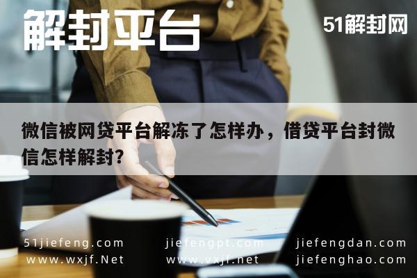 微信辅助-微信账户遭网贷平台冻结如何解冻？借贷平台封号解封指南(1)