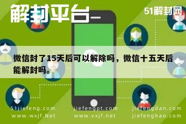 微信保号-微信封禁15天后解封流程及注意事项解析(1)