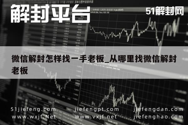 微信解封-微信解封怎样找一手老板_从哪里找微信解封老板(1)