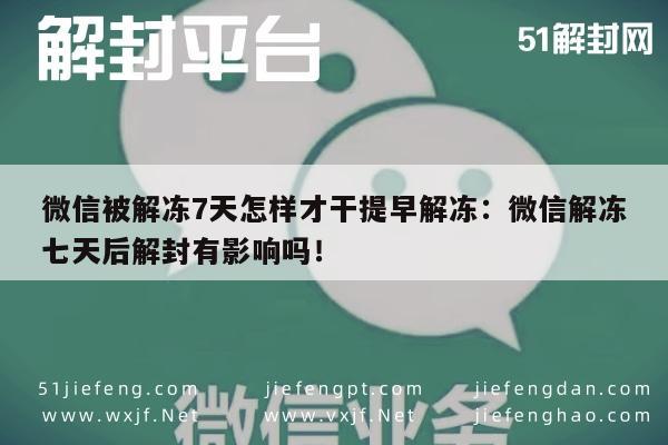 微信注册-微信被解冻7天怎样才干提早解冻：微信解冻七天后解封有影响吗！(1)