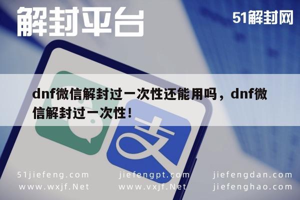 微信保号-dnf微信解封过一次性还能用吗，dnf微信解封过一次性！(1)