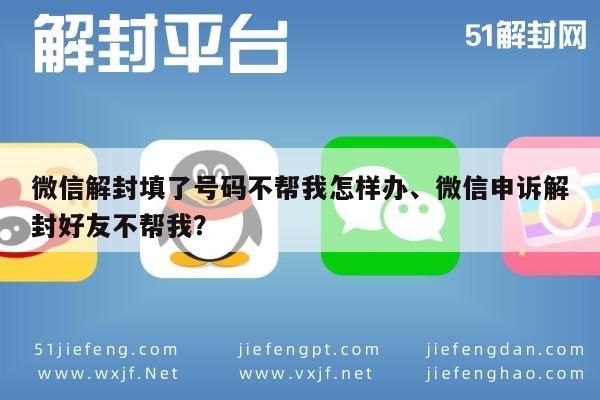 微信辅助-微信解封填了号码不帮我怎样办、微信申诉解封好友不帮我？(1)