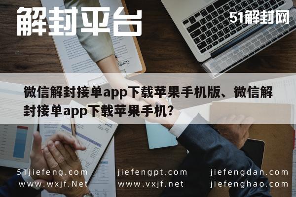 微信解封-微信解封接单app下载苹果手机版、微信解封接单app下载苹果手机？(1)