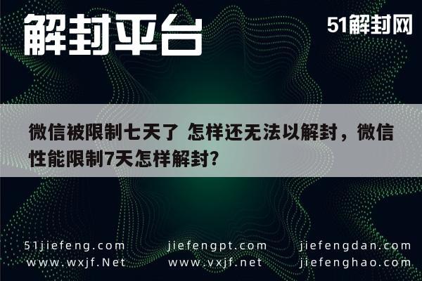 微信辅助-微信被限制七天了 怎样还无法以解封，微信性能限制7天怎样解封？(1)