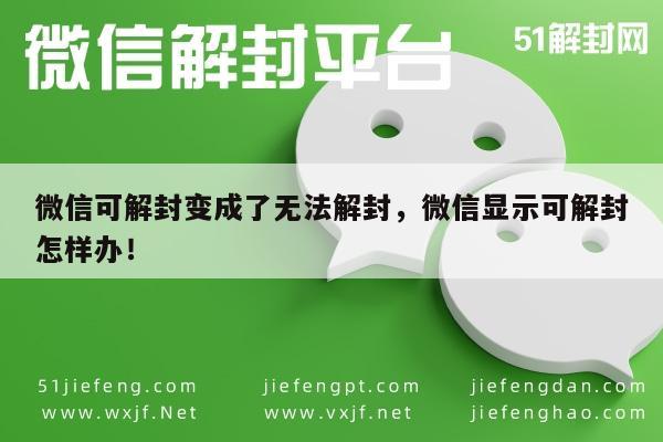 微信辅助-微信可解封变成了无法解封，微信显示可解封怎样办！(1)