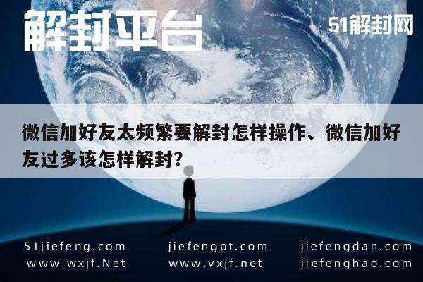 微信注册-微信加好友太频繁要解封怎样操作、微信加好友过多该怎样解封？(1)