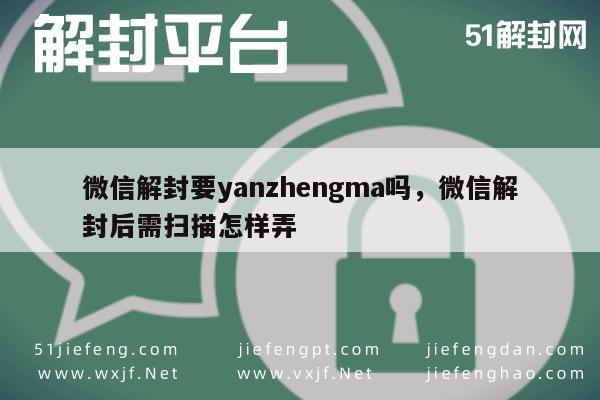 微信解封-微信解封要yanzhengma吗，微信解封后需扫描怎样弄(1)