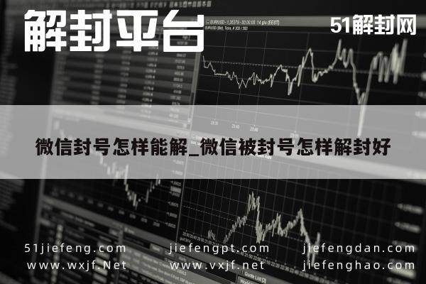 微信保号-微信封号怎样能解_微信被封号怎样解封好(1)