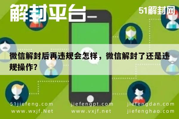 微信注册-微信解封后再违规会怎样，微信解封了还是违规操作？(1)