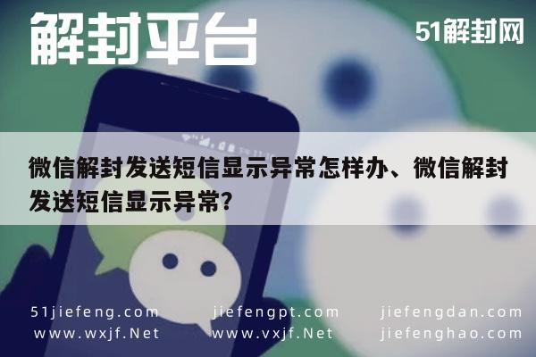 微信保号-微信解封发送短信显示异常怎样办、微信解封发送短信显示异常？(1)