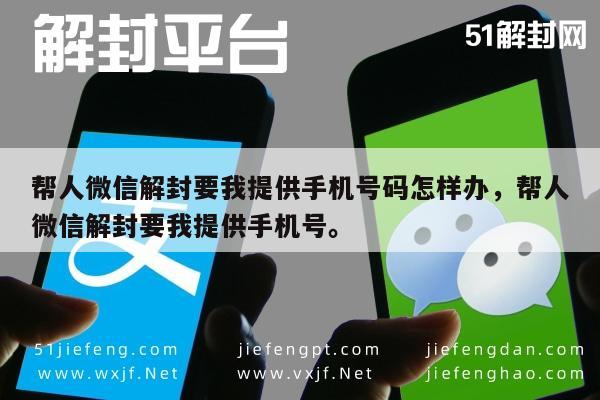 微信保号-帮人微信解封要我提供手机号码怎样办，帮人微信解封要我提供手机号。(1)