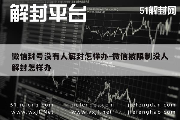 微信保号-微信封号没有人解封怎样办-微信被限制没人解封怎样办(1)