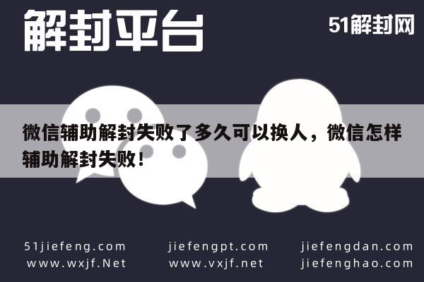 微信解封-微信辅助解封失败了多久可以换人，微信怎样辅助解封失败！(1)