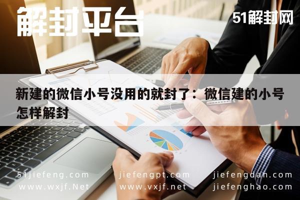 微信注册-新建的微信小号没用的就封了：微信建的小号怎样解封(1)