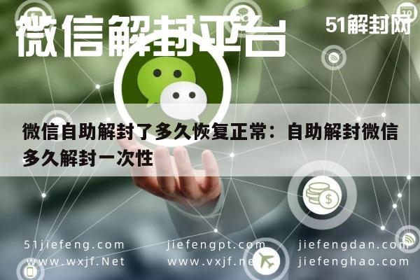 微信保号-微信自助解封了多久恢复正常：自助解封微信多久解封一次性(1)