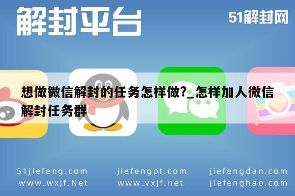 微信注册-想做微信解封的任务怎样做?_怎样加人微信解封任务群(1)