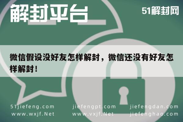 微信保号-微信假设没好友怎样解封，微信还没有好友怎样解封！(1)