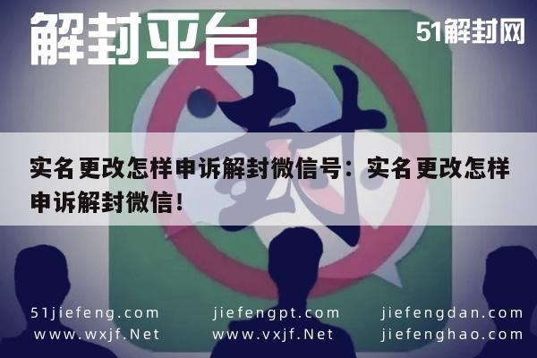 微信解封-实名更改怎样申诉解封微信号：实名更改怎样申诉解封微信！(1)