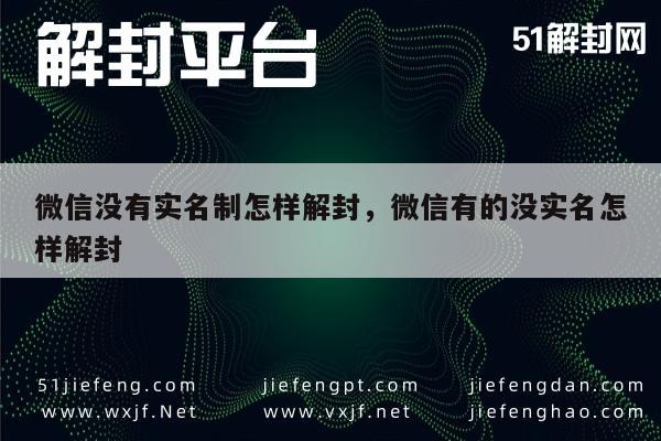 微信解封-微信没有实名制怎样解封，微信有的没实名怎样解封(1)