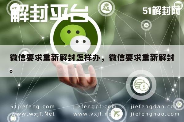 微信注册-微信要求重新解封怎样办，微信要求重新解封。(1)